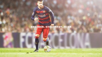 乐竟体育官网：葡体后卫曼加斯，实力彰显却败于运气，拜仁险胜