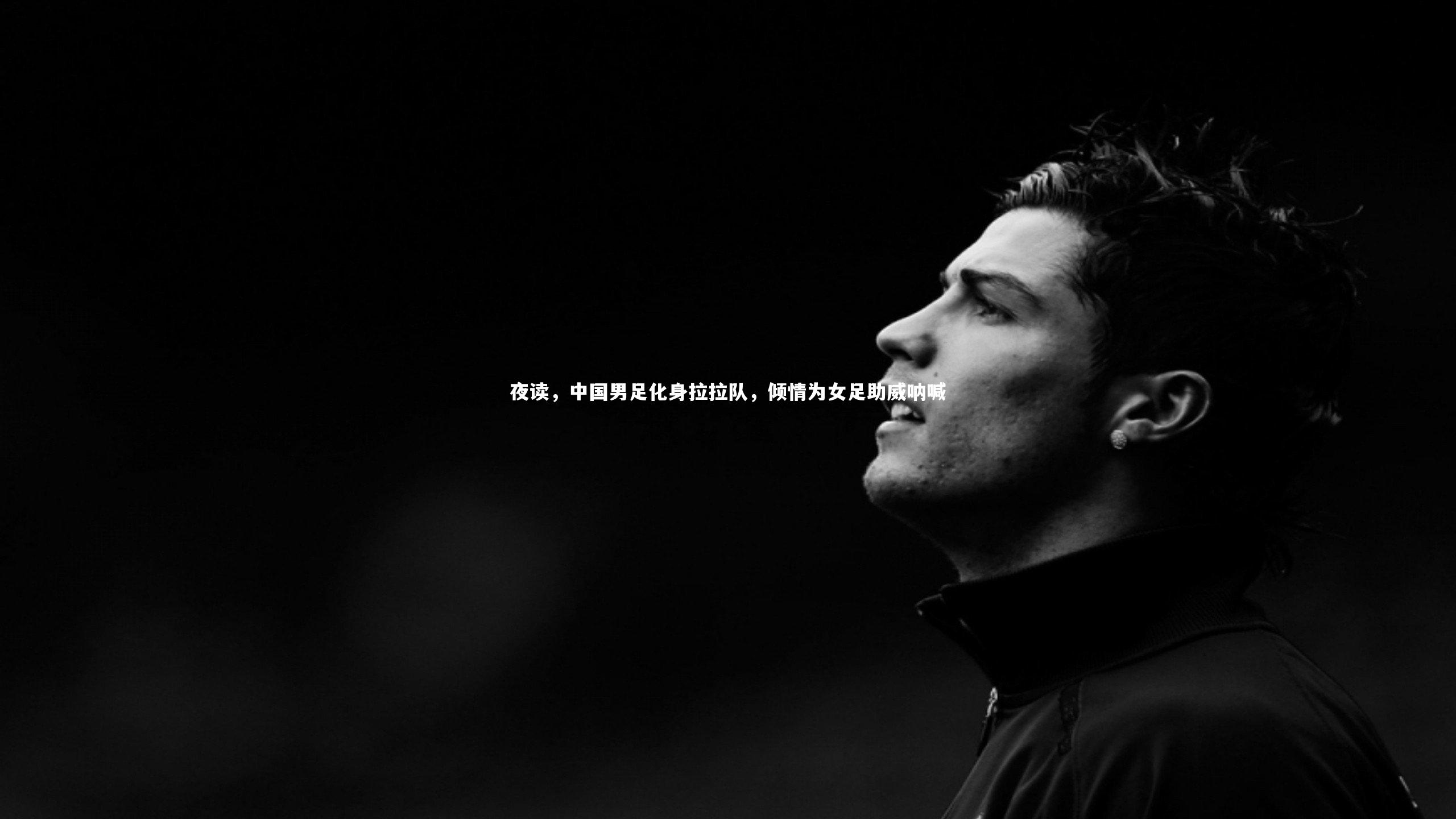 夜读，中国男足化身拉拉队，倾情为女足助威呐喊